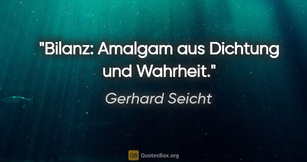 Gerhard Seicht Zitat: "Bilanz: Amalgam aus Dichtung und Wahrheit."