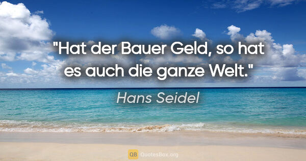 Hans Seidel Zitat: "Hat der Bauer Geld, so hat es auch die ganze Welt."