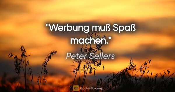 Peter Sellers Zitat: "Werbung muß Spaß machen."