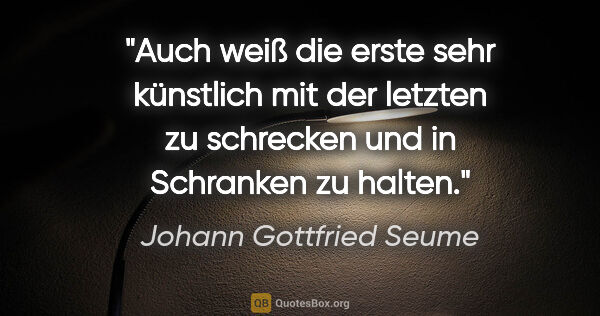 Johann Gottfried Seume Zitat: "Auch weiß die erste sehr künstlich mit der letzten zu..."