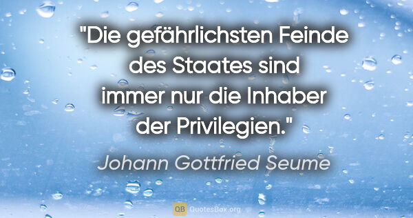 Johann Gottfried Seume Zitat: "Die gefährlichsten Feinde des Staates sind immer nur die..."