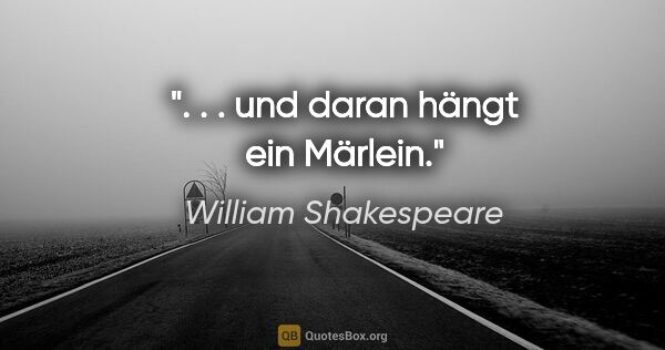 William Shakespeare Zitat: ". . . und daran hängt ein Märlein."