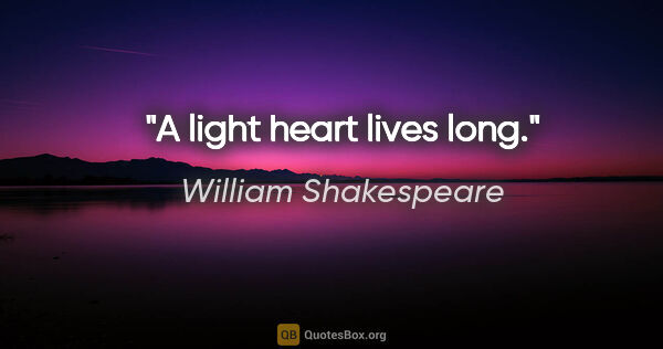 William Shakespeare Zitat: "A light heart lives long."