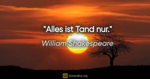 William Shakespeare Zitat: "Alles ist Tand nur."