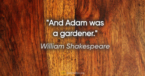 William Shakespeare Zitat: "And Adam was a gardener."