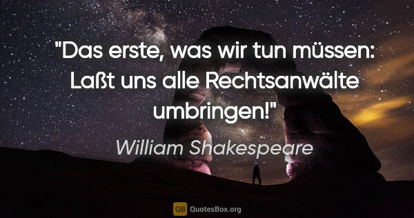 William Shakespeare Zitat: "Das erste, was wir tun müssen: Laßt uns alle Rechtsanwälte..."
