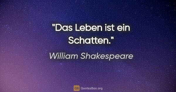 William Shakespeare Zitat: "Das Leben ist ein Schatten."