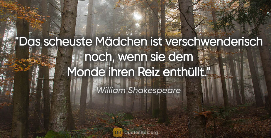 William Shakespeare Zitat: "Das scheuste Mädchen ist verschwenderisch noch, wenn sie dem..."