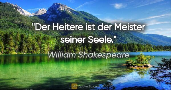 William Shakespeare Zitat: "Der Heitere ist der Meister seiner Seele."