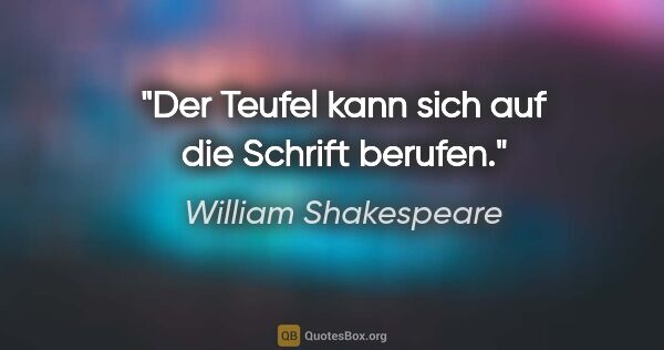 William Shakespeare Zitat: "Der Teufel kann sich auf die Schrift berufen."