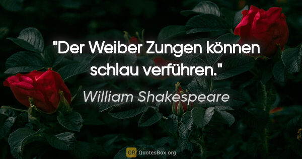 William Shakespeare Zitat: "Der Weiber Zungen können schlau verführen."