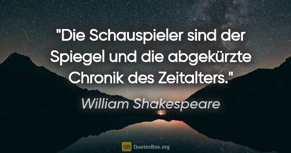William Shakespeare Zitat: "Die Schauspieler sind der Spiegel und die abgekürzte Chronik..."
