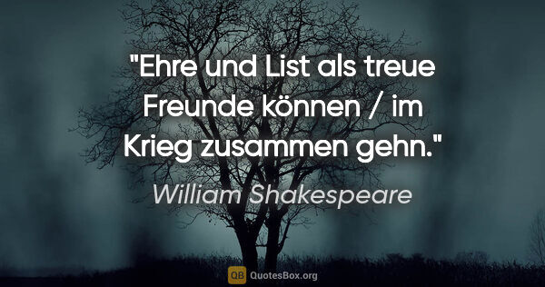 William Shakespeare Zitat: "Ehre und List als treue Freunde können / im Krieg zusammen gehn."