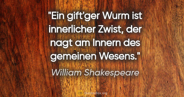 William Shakespeare Zitat: "Ein gift'ger Wurm ist innerlicher Zwist, der nagt am Innern..."