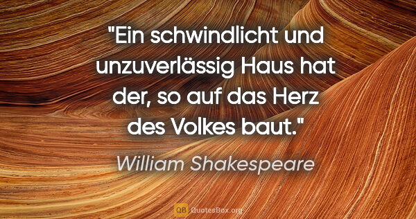 William Shakespeare Zitat: "Ein schwindlicht und unzuverlässig Haus hat der, so auf das..."