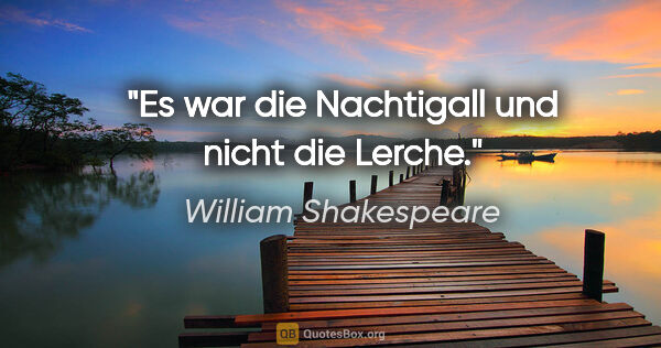 William Shakespeare Zitat: "Es war die Nachtigall und nicht die Lerche."