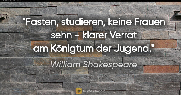 William Shakespeare Zitat: "Fasten, studieren, keine Frauen sehn - klarer Verrat am..."