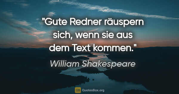 William Shakespeare Zitat: "Gute Redner räuspern sich, wenn sie aus dem Text kommen."