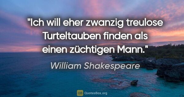 William Shakespeare Zitat: "Ich will eher zwanzig treulose Turteltauben finden als einen..."