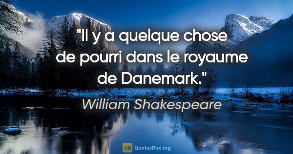 William Shakespeare Zitat: "Il y a quelque chose de pourri dans le royaume de Danemark."
