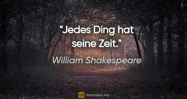 William Shakespeare Zitat: "Jedes Ding hat seine Zeit."