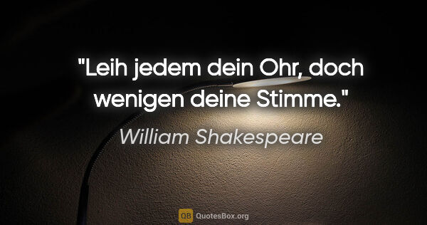 William Shakespeare Zitat: "Leih jedem dein Ohr, doch wenigen deine Stimme."