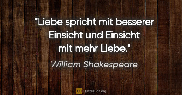 William Shakespeare Zitat: "Liebe spricht mit besserer Einsicht und Einsicht mit mehr Liebe."