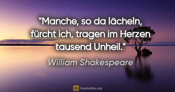William Shakespeare Zitat: "Manche, so da lächeln, fürcht ich, tragen im Herzen tausend..."