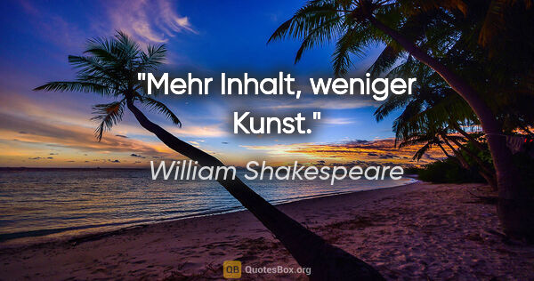 William Shakespeare Zitat: "Mehr Inhalt, weniger Kunst."