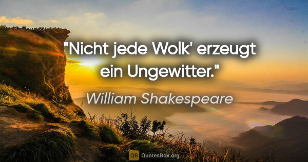 William Shakespeare Zitat: "Nicht jede Wolk' erzeugt ein Ungewitter."