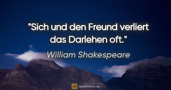 William Shakespeare Zitat: "Sich und den Freund verliert das Darlehen oft."