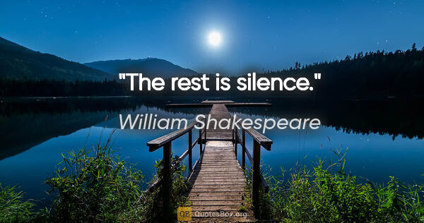 William Shakespeare Zitat: "The rest is silence."
