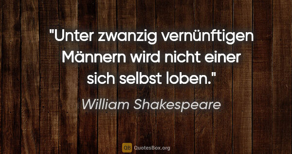 William Shakespeare Zitat: "Unter zwanzig vernünftigen Männern wird nicht einer sich..."