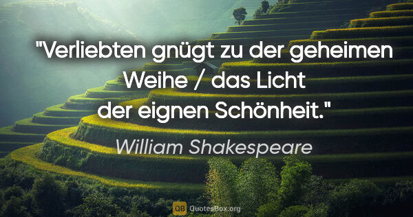 William Shakespeare Zitat: "Verliebten gnügt zu der geheimen Weihe / das Licht der eignen..."
