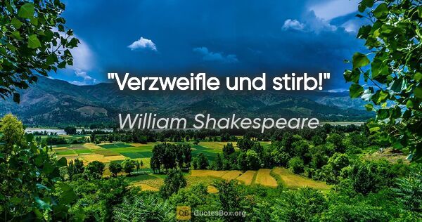 William Shakespeare Zitat: "Verzweifle und stirb!"