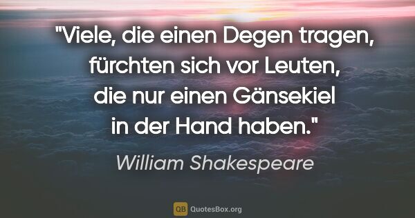 William Shakespeare Zitat: "Viele, die einen Degen tragen, fürchten sich vor Leuten, die..."