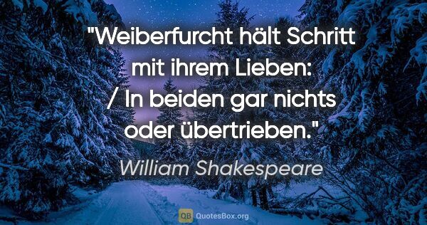 William Shakespeare Zitat: "Weiberfurcht hält Schritt mit ihrem Lieben: / In beiden gar..."