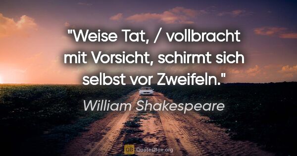 William Shakespeare Zitat: "Weise Tat, / vollbracht mit Vorsicht, schirmt sich selbst vor..."