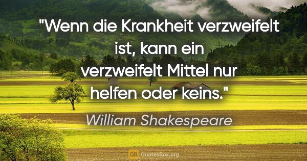 William Shakespeare Zitat: "Wenn die Krankheit verzweifelt ist, kann ein verzweifelt..."