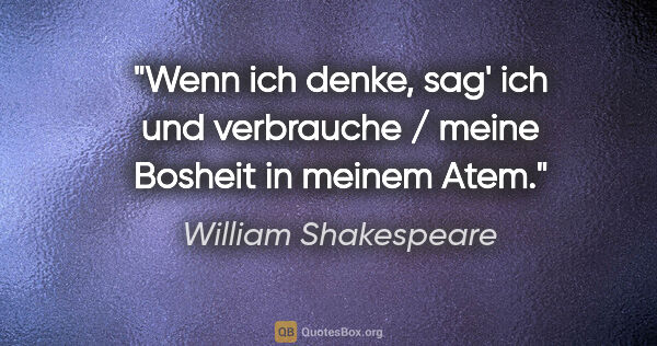 William Shakespeare Zitat: "Wenn ich denke, sag' ich und verbrauche / meine Bosheit in..."