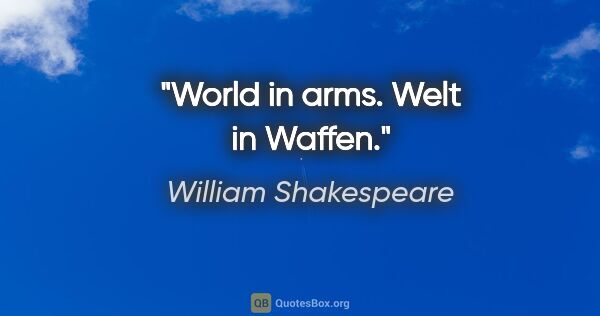 William Shakespeare Zitat: "World in arms. Welt in Waffen."