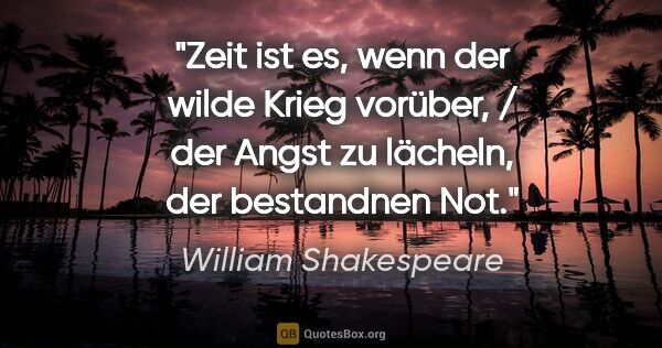 William Shakespeare Zitat: "Zeit ist es, wenn der wilde Krieg vorüber, / der Angst zu..."