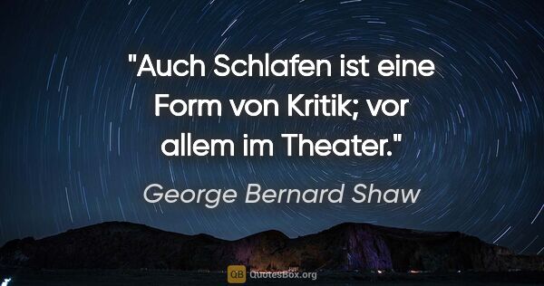 George Bernard Shaw Zitat: "Auch Schlafen ist eine Form von Kritik; vor allem im Theater."