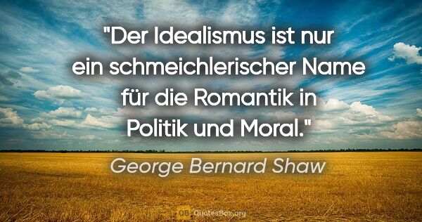 George Bernard Shaw Zitat: "Der Idealismus ist nur ein schmeichlerischer Name für die..."
