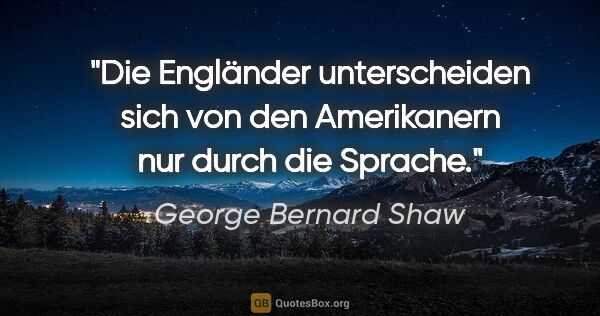 George Bernard Shaw Zitat: "Die Engländer unterscheiden sich von den Amerikanern nur durch..."