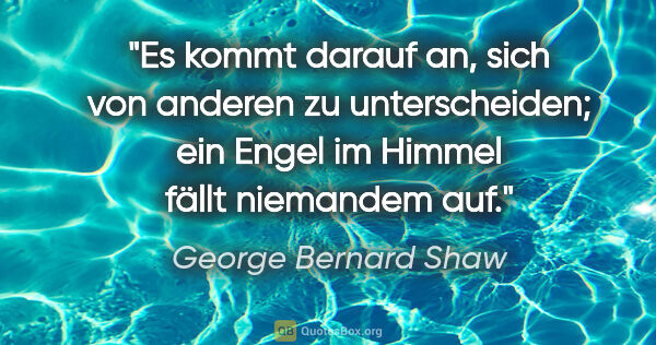 George Bernard Shaw Zitat: "Es kommt darauf an, sich von anderen zu unterscheiden; ein..."