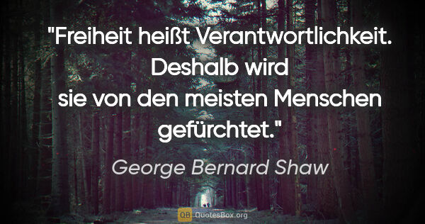 George Bernard Shaw Zitat: "Freiheit heißt Verantwortlichkeit. Deshalb wird sie von den..."