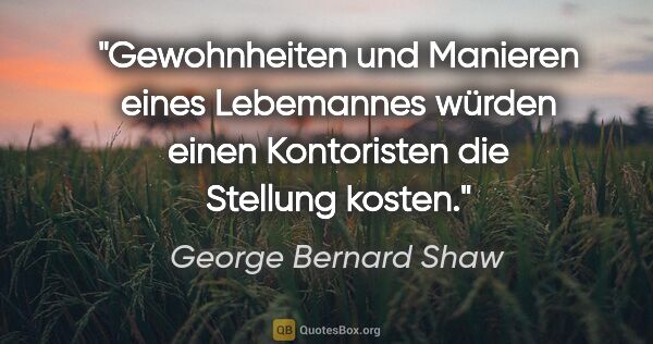 George Bernard Shaw Zitat: "Gewohnheiten und Manieren eines Lebemannes würden einen..."
