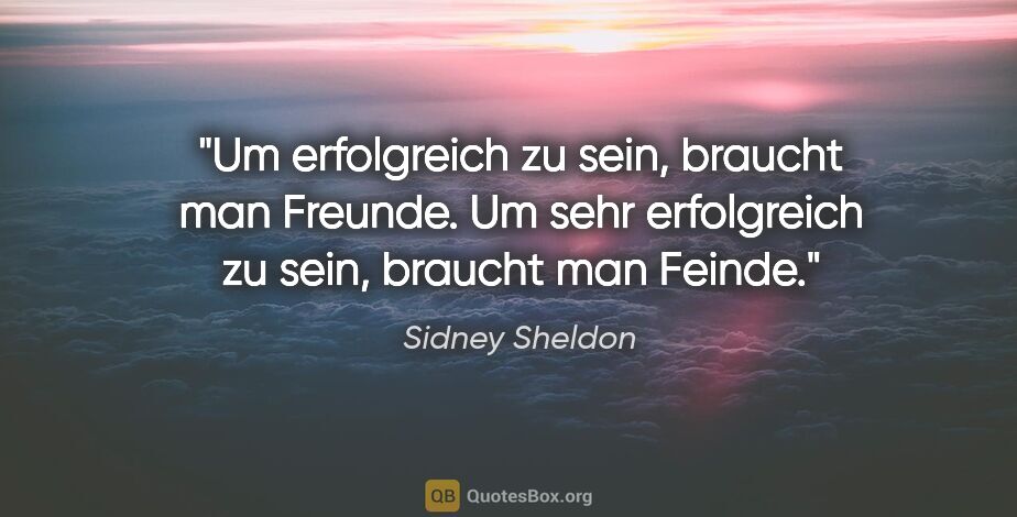 Sidney Sheldon Zitat: "Um erfolgreich zu sein, braucht man Freunde. Um sehr..."