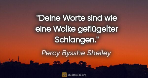 Percy Bysshe Shelley Zitat: "Deine Worte sind wie eine Wolke geflügelter Schlangen."